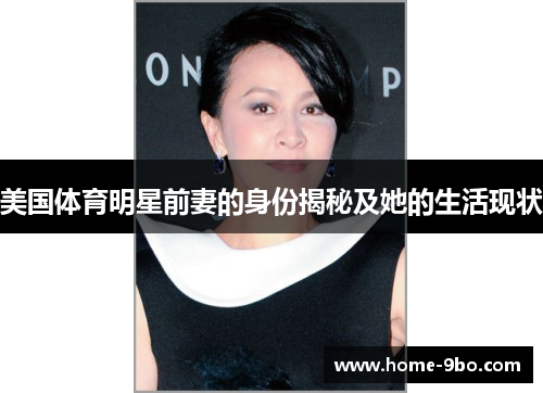 美国体育明星前妻的身份揭秘及她的生活现状