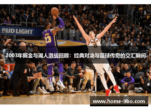 2003年掘金与湖人激战回顾：经典对决与篮球传奇的交汇瞬间
